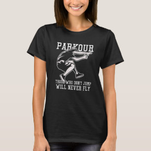 Parkour Those Who Don't Jump Will Never Fly 1 T-Shirt