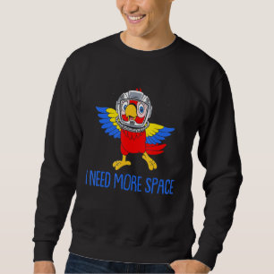 Parrot Astronaut  Exotic Ornithologist I Need More Sweatshirt
