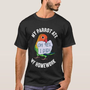 Parrot Ate My Homework I Fischers Lovebird T-Shirt