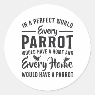 Parrot Bird Every Parrot Every Home Funny Parrots Classic Round Sticker