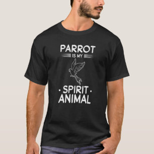 Parrot Bird  I Parrot Is My Spirit Animal Parrot B T-Shirt