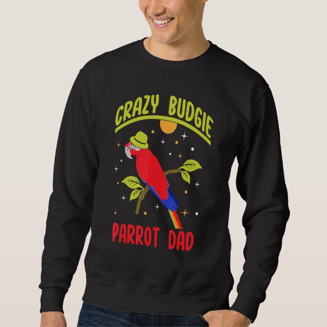 Parrot Dad Crazy Budgie   Colorful   Cute Bird Mem Sweatshirt (Front)