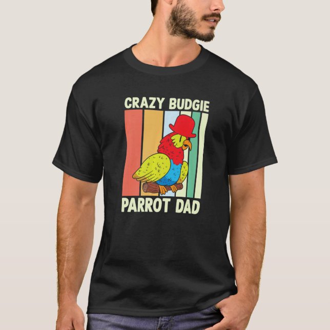 Parrot Dad Crazy Budgie  Colourful  Cute Bird Meme T-Shirt (Front)