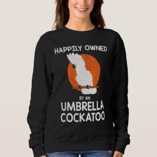 Parrot Happily Owned By An Umbrella Cockatoo Sweatshirt