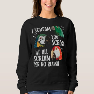 Parrot  I Scream You Scream We All Scream For No R Sweatshirt