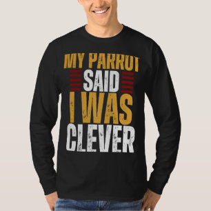 Parrot My Parrot Said I Was Clever T-Shirt