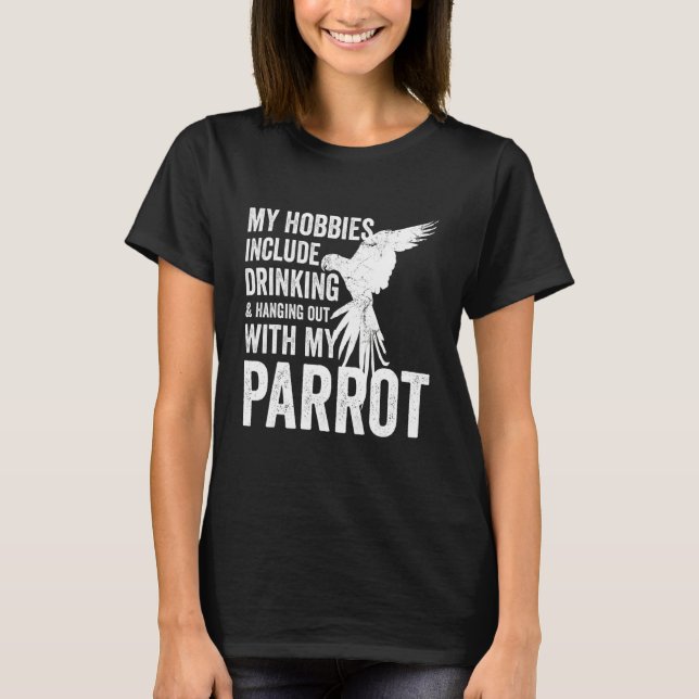 Parrot Owner & Breeder My Hobbies Include Drinking T-Shirt (Front)
