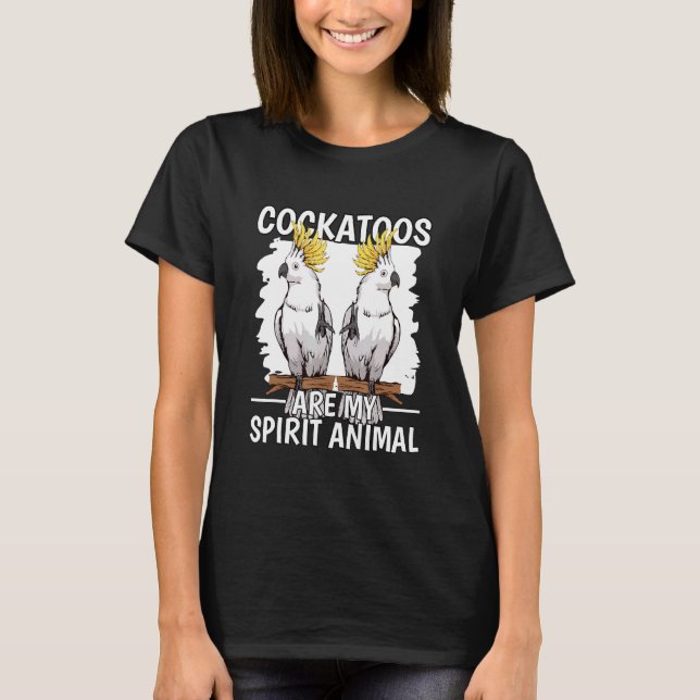 Parrot Quote Cockatoos Are My Spirit Animal Cockat T-Shirt (Front)