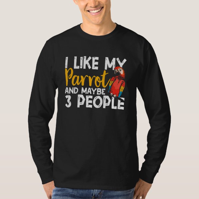 Parrots  I Like My Parrot Any Maybe 3 People Parak T-Shirt (Front)