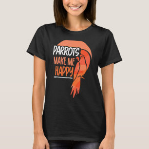Parrots Make Me Happy Pet Animal Parrot Cute T-Shirt