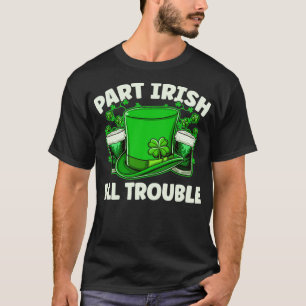Part Irish All Trouble Beer Drinking St Patricks D T-Shirt
