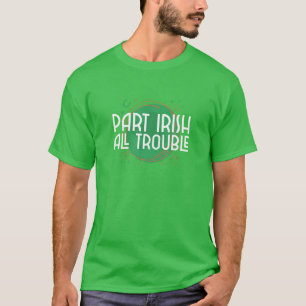 Part Irish All Trouble - Funny St Patrick’S Day T-Shirt
