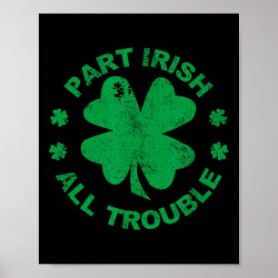 Part Irish All Trouble I Clover Leaf St Patrick's Poster