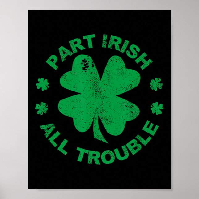 Part Irish All Trouble I Clover Leaf St Patrick's  Poster (Front)