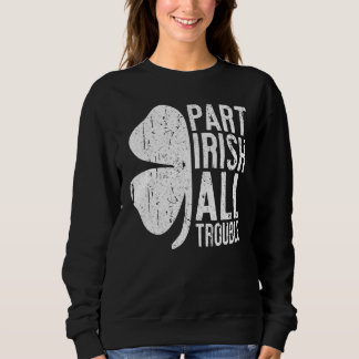 Part Irish All Trouble Saint Cute Happy Patrick Da Sweatshirt