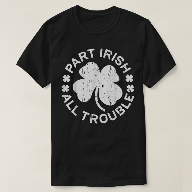 Part Irish All Trouble  Saint Patrick Day  T-Shirt (Design Front)