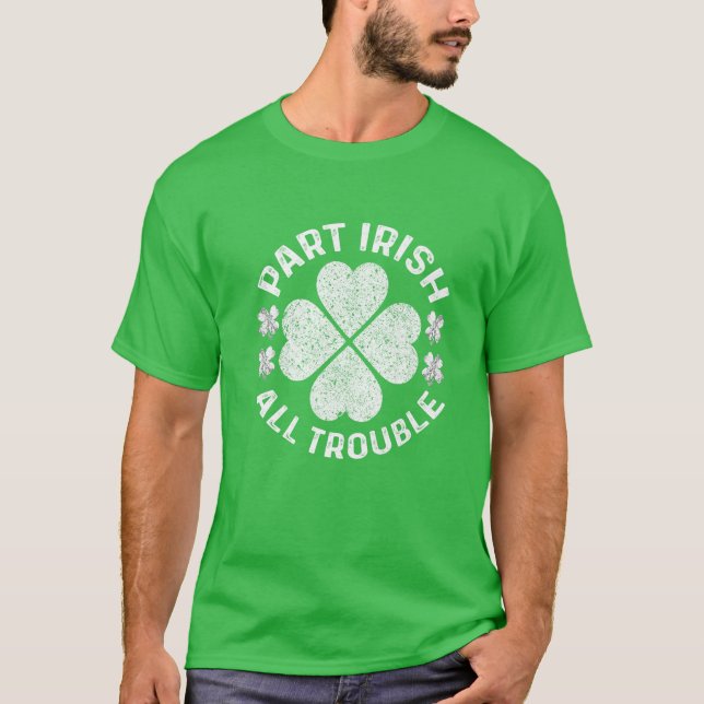 Part Irish All Trouble Saint Patrick Day T-Shirt (Front)