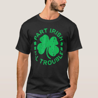 Part Irish All Trouble Saint Patricks Day T-Shirt