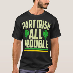 Part Irish All Trouble Shamrock St Patricks Day T-Shirt