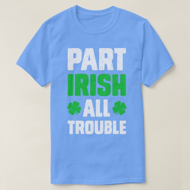 Part Irish All Trouble St Patricks Day For Men Wom T-Shirt (Design Front)