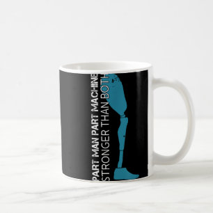 Part Man Part Machine Stronger Than Both Amputatio Coffee Mug
