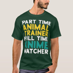 Part Time Animal trainer Full Time Watcher T-Shirt