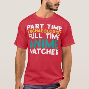 Part Time Archaeologist Full Time Watcher T-Shirt