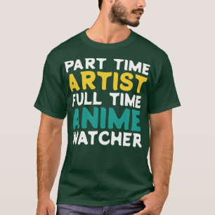 Part Time Artist Full Time  Watcher T-Shirt