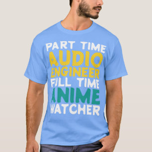 Part Time Audio Engineer Full Time  Watcher T-Shirt