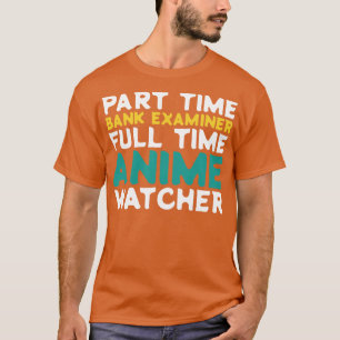 Part Time Bank Examiner Full Time Watcher T-Shirt