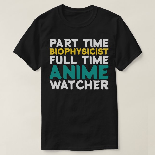 Part Time Biophysicist Full Time  Watcher T-Shirt (Design Front)