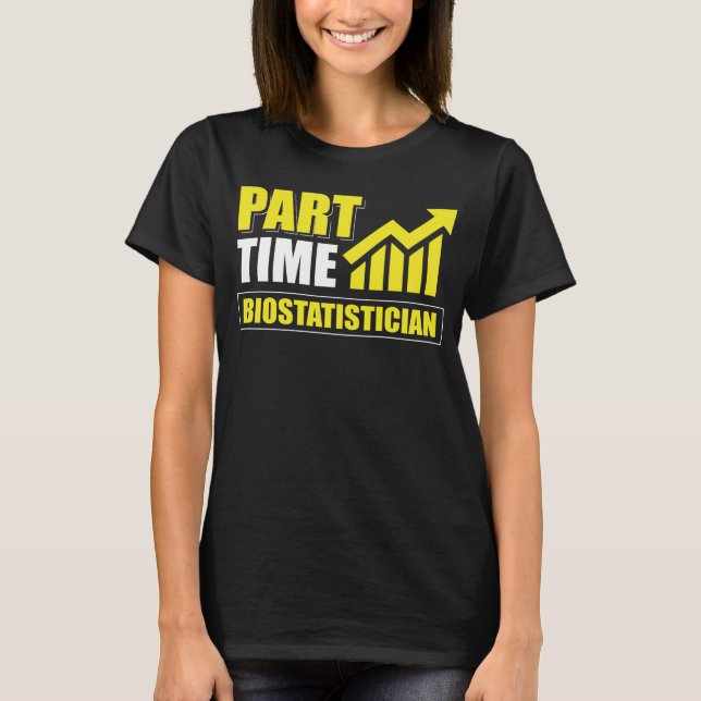 Part Time Biostatistician T-Shirt (Front)