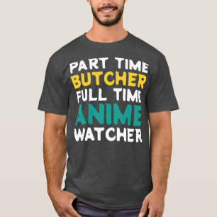 Part Time Butcher Full Time Watcher T-Shirt