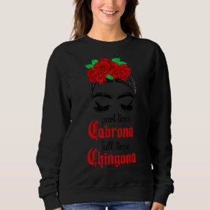 Part Time Cabrona Full Time Chingona Mexican Latin Sweatshirt