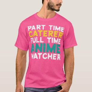 Part Time Caterer Full Time Watcher T-Shirt