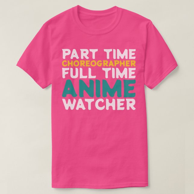 Part Time Choreographer Full Time  Watcher T-Shirt (Design Front)