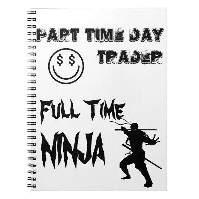Part Time Day Trader Full Time Ninja Spiral Notebook (Front)