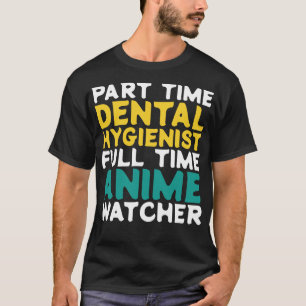 Part Time Dental Hygienist Full Time Watcher T-Shirt