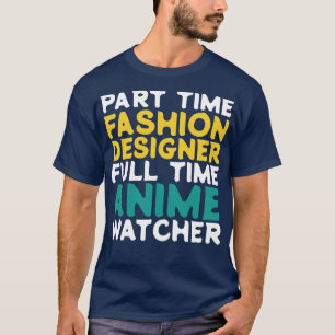 Part Time Fashion Designer Full Time Watcher T-Shirt