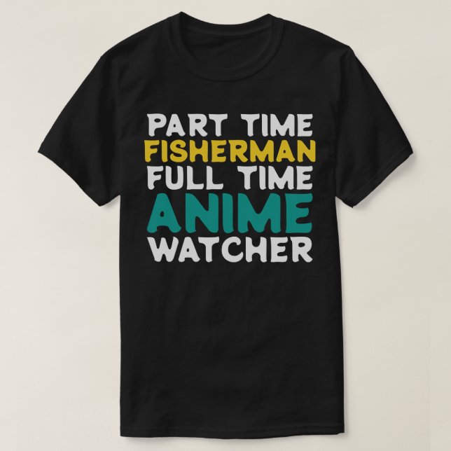 Part Time Fisherman Full Time  Watcher T-Shirt (Design Front)