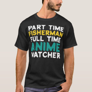 Part Time Fisherman Full Time Watcher T-Shirt