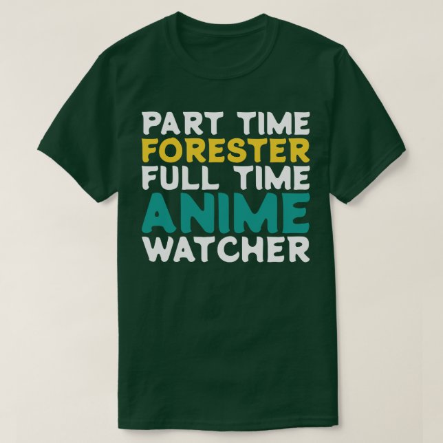 Part Time Forester Full Time  Watcher T-Shirt (Design Front)