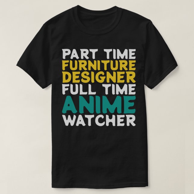 Part Time Furniture Designer Full Time  Watcher T-Shirt (Design Front)