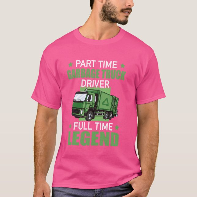 Part Time Garbage Truck Driver Full Time Legend T-Shirt (Front)