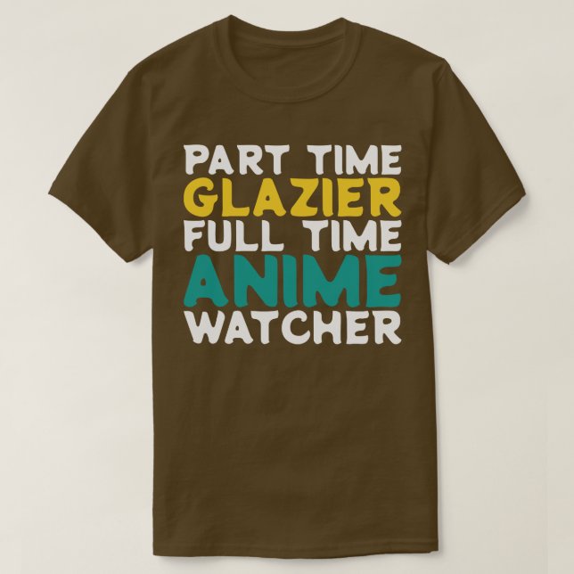 Part Time Glazier Full Time  Watcher T-Shirt (Design Front)