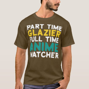 Part Time Glazier Full Time Watcher T-Shirt