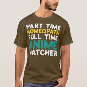 Part Time Homeopath Full Time  Watcher T-Shirt
