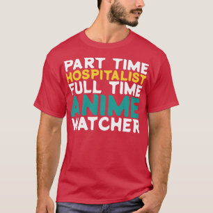 Part Time Hospitalist Full Time Watcher T-Shirt