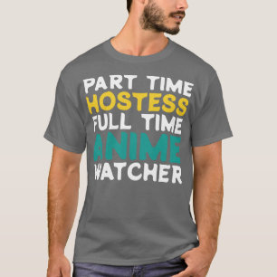 Part Time Hostess Full Time Watcher T-Shirt