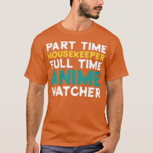 Part Time Housekeeper Full Time Watcher T-Shirt